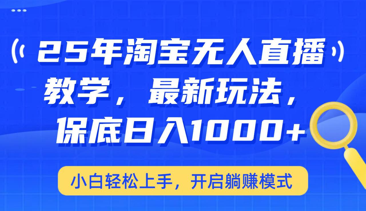 25年淘宝无人直播最新玩法，保底日入1000+，小白轻松上手，开启躺赚模式_生财有道创业网-生财有道