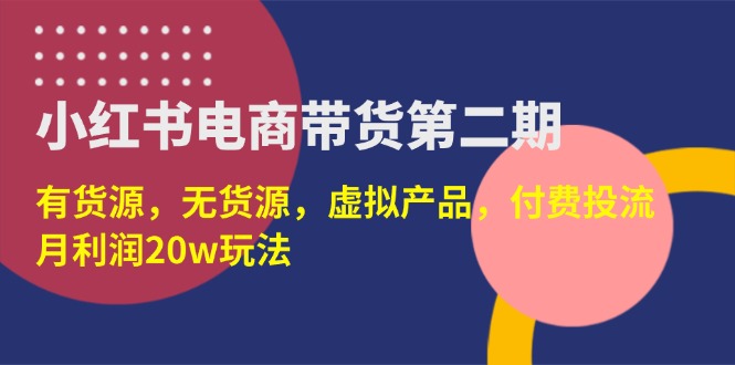 （14186期）小红书电商带货第二期，有货源，无货源，虚拟产品，付费投流，月利润20w_生财有道创业项目网-生财有道