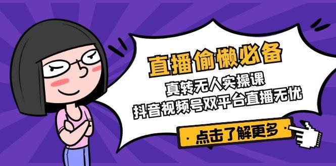 直播偷懒必备！真人转无人实操课，抖音视频号双平台直播无忧_生财有道创业网-生财有道