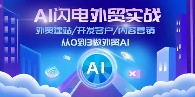 AI闪电做外贸实战：外贸建站/开发客户/内容营销/从0到3做外贸AI（更新）_生财有道创业网-生财有道