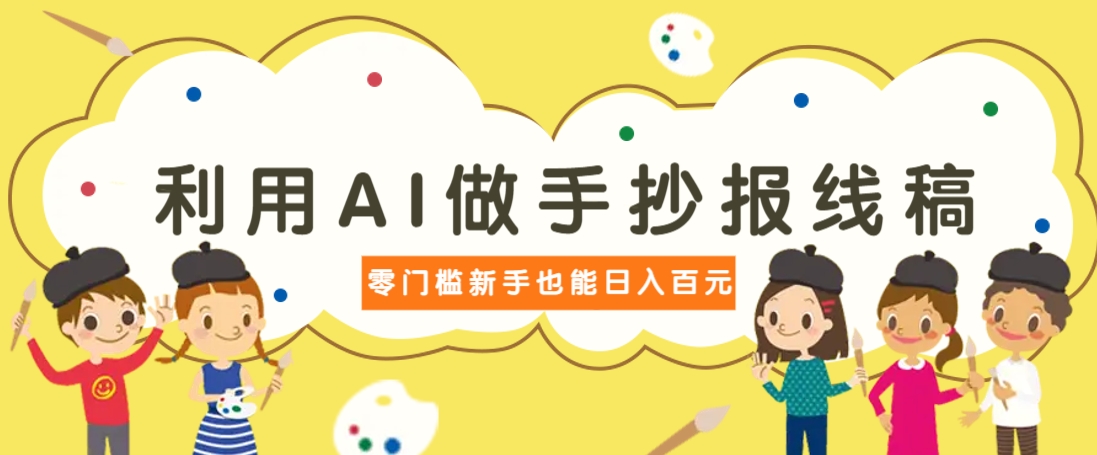 利用AI做手抄报线稿，需求大复购高，零成本新手也能轻松日赚百元_生财有道创业网-生财有道