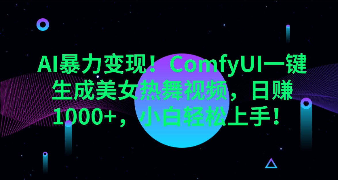 AI暴力变现！ComfyUI一键生成美女热舞视频，日赚1000+，小白轻松上手！_生财有道创业网-生财有道