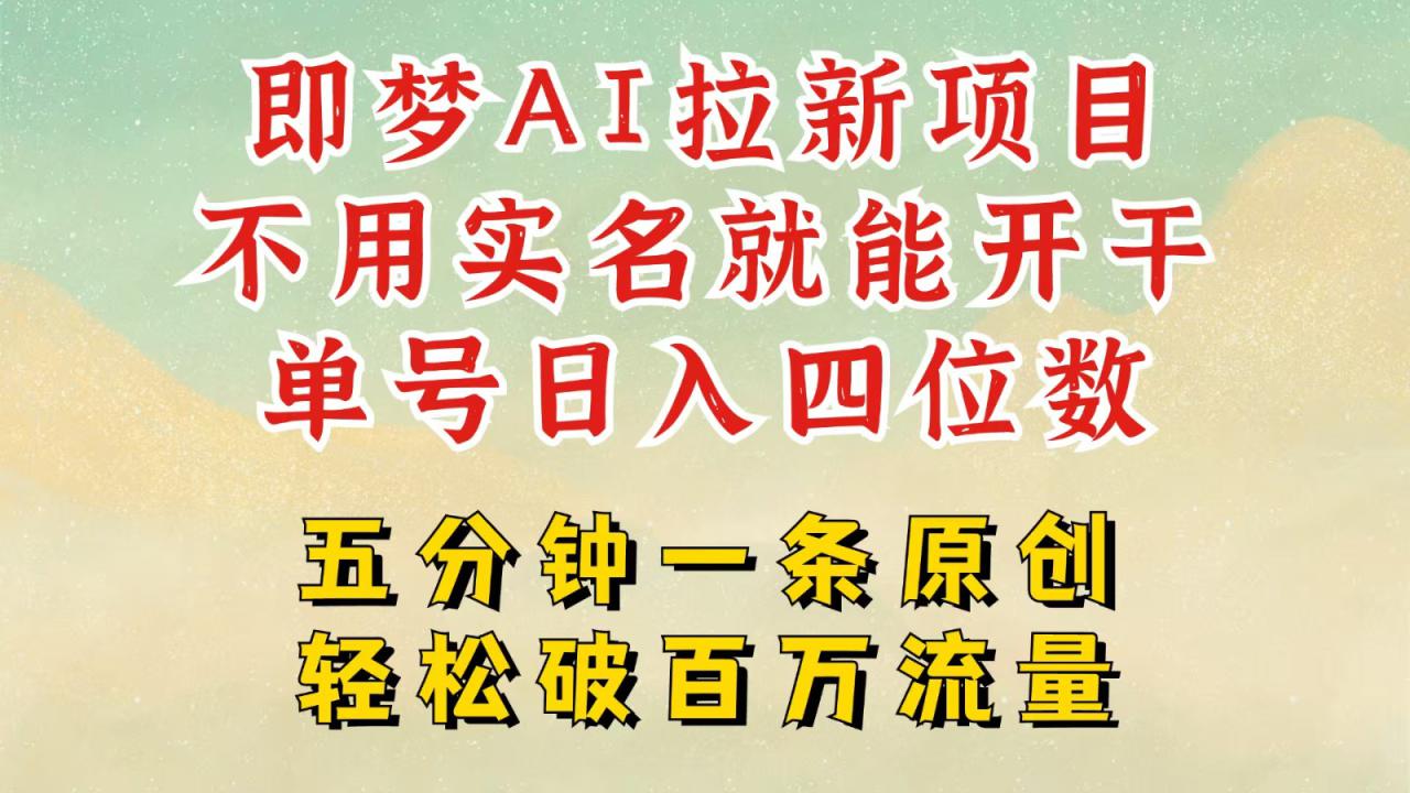 2025抖音新项目，即梦AI拉新，不用实名就能做，几分钟一条原创作品，全职日入四五位数_生财有道创业网-生财有道
