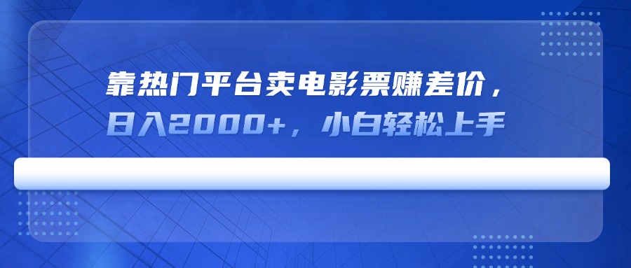 （14564期）靠热门平台卖电影票赚差价，日入2000+，小白轻松上手_生财有道创业项目网-生财有道