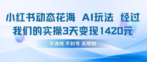 小红书动态花海AI玩法，我们实操3天变现1420——生财有道创业项目网-生财有道