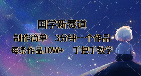 国学新赛道，制作简单，3分钟一个作品，每条作品10W+，手把手教学——生财有道创业项目网-生财有道
