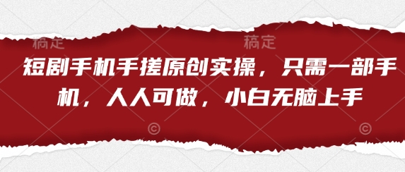 短剧手机手搓原创实操，只需一部手机，人人可做，小白无脑上手——生财有道创业项目网-生财有道