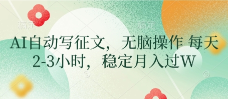 AI自动写征文，无脑操作 每天2-3小时，稳定月入过W——生财有道创业项目网-生财有道