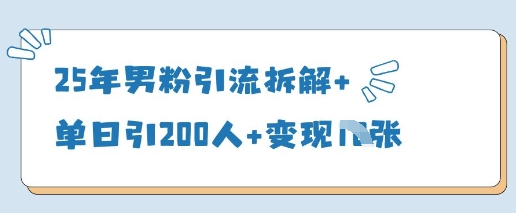25年男粉引流拆解+单日引200人+变现多张——生财有道创业项目网-生财有道
