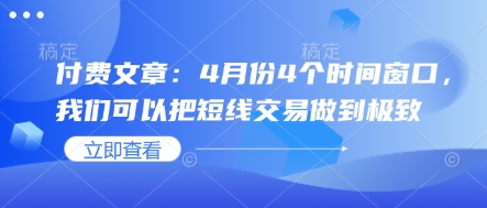 付费文章：4月份4个时间窗口，我们可以把短线交易做到极致——生财有道创业项目网-生财有道
