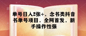 单号日入2张+，念书类抖音书单号项目，全网首发，新手操作性强——生财有道创业项目网-生财有道