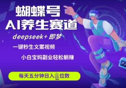 蝴蝶号大健康养生赛道，deepseek+即梦AI快速产出爆款视频，起号快，带货超级猛，日入四位数——生财有道创业项目网-生财有道
