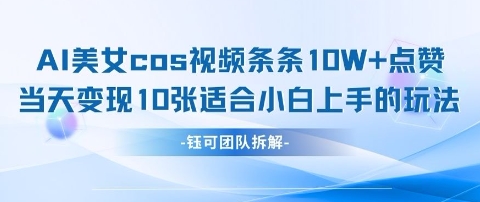 AI剑与美女cos视频，条条10W+点赞，当天变现多张，适合小白上手的好玩法——生财有道创业项目网-生财有道