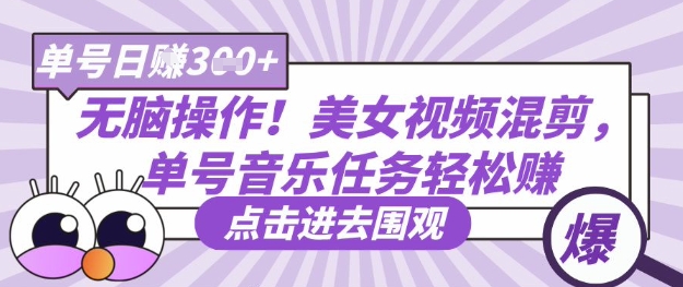 无脑操作！美女视频混剪，单号音乐任务轻松日入3张+——生财有道创业项目网-生财有道