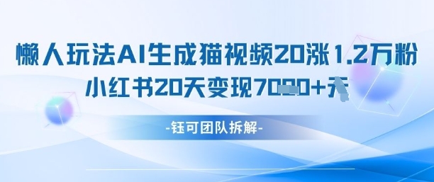 懒人玩法AI生成猫咪图片视频，20涨1.2W万粉，小红书商单20天变现7k——生财有道创业项目网-生财有道