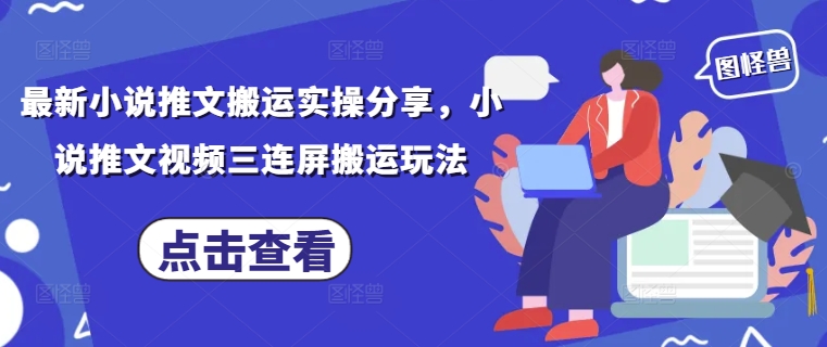 最新小说推文搬运实操分享，小说推文视频三连屏搬运玩法——生财有道创业项目网-生财有道