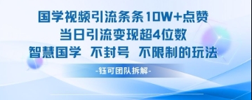 国学视频引流条条10W+点赞当日引流变现超4位数——生财有道创业项目网-生财有道