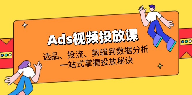 （14258期）Ads视频投放课全解析：选品、投流、剪辑到数据分析，一站式掌握投放秘诀_生财有道创业项目网-生财有道