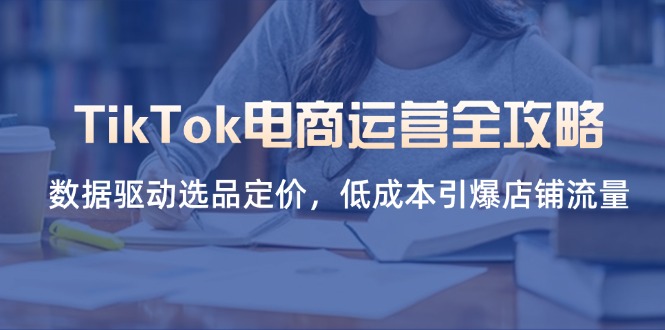 （14343期）TikTok电商运营全攻略，数据驱动选品定价，低成本引爆店铺流量_生财有道创业项目网-生财有道