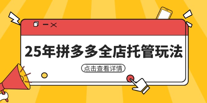 （14222期）25年拼多多全店托管玩法，矩阵动销裂变玩法如何低风险盈利 新手运营秘籍_生财有道创业项目网-生财有道