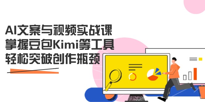 （14275期）AI文案与视频实战课，掌握豆包Kimi等工具，轻松突破创作瓶颈_生财有道创业项目网-生财有道