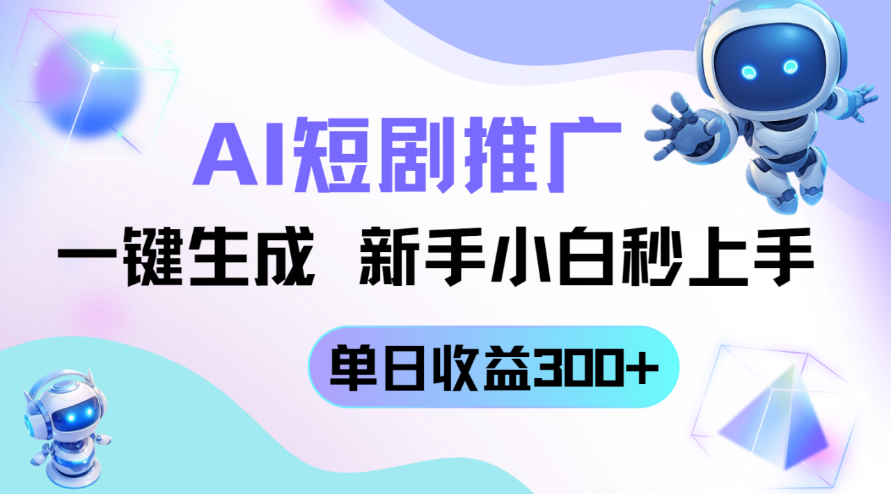 （14490期）短剧推广新玩法，AI一键生成，新手小白秒上手，单日收益300+_生财有道创业项目网-生财有道