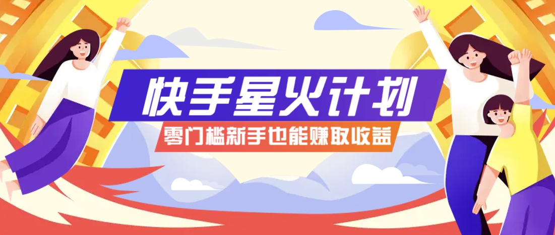 快手星火计划，零门槛、零粉丝也能参与，而且收益可观，一条视频爆赚7000+！_生财有道创业网-生财有道