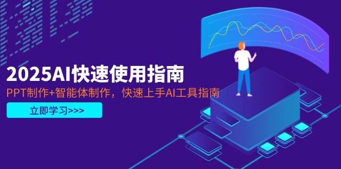 （14380期）2025AI快速使用指南，PPT制作+智能体制作，快速上手AI工具指南_生财有道创业项目网-生财有道