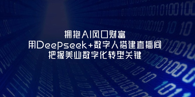 （14299期）拥抱AI风口财富：用Deepseek+数字人搭建直播间，把握美业数字化转型关键_生财有道创业项目网-生财有道