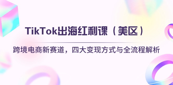 （14382期）TikTok出海红利课（美区）跨境电商新赛道，四大变现方式与全流程解析_生财有道创业项目网-生财有道