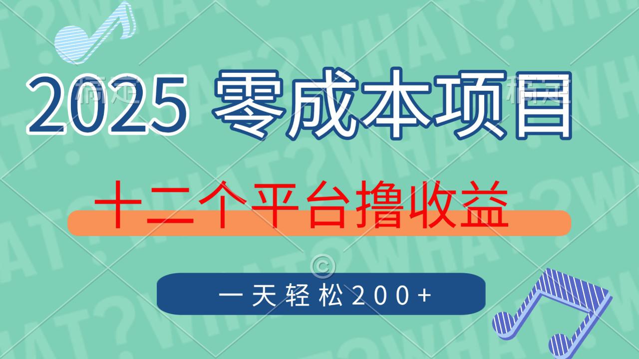 （14302期）2025年零成本项目，十二个平台撸收益，单号一天轻松200+_生财有道创业项目网-生财有道