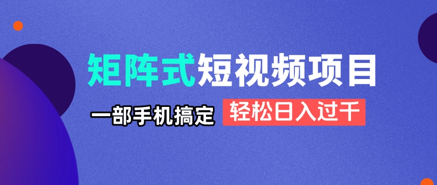 （14475期）矩阵式短视频项目揭秘，一部手机搞定，轻松日入过千_生财有道创业项目网-生财有道