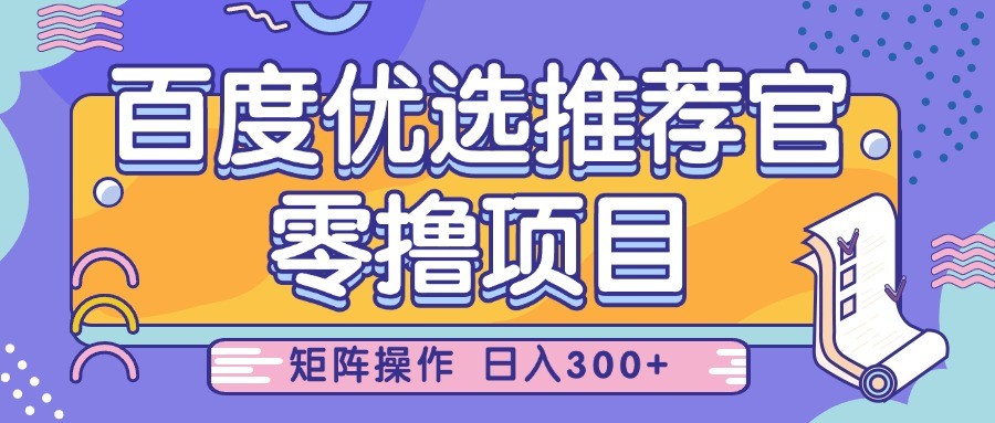 百度优选推荐官，零撸项目，简单好操作，小白也可轻松上手，矩阵操作，日入300+_生财有道创业网-生财有道