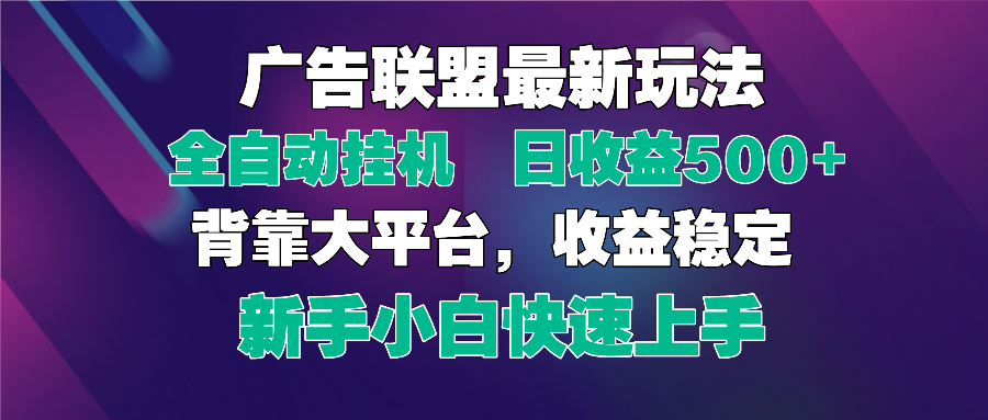 （14477期）2025广告联盟最新玩法，单机单日500+全自动挂机可矩阵放大，新手小白快…_生财有道创业项目网-生财有道