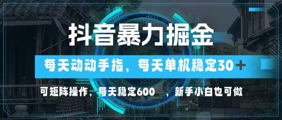 （14541期）抖音暴力掘金，动动手指就可以，单机30+，可矩阵操作，每天稳定600+，…_生财有道创业项目网-生财有道
