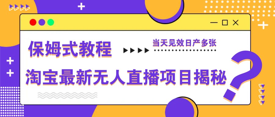 淘宝最新无人直播项目揭秘，保姆式教程，当天见效日产多张_生财有道创业网-生财有道