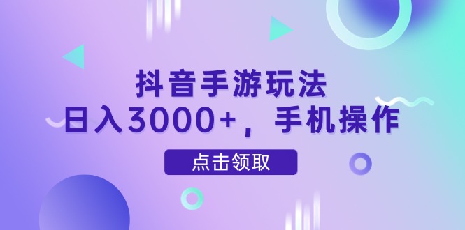 （14632期）抖音手游玩法，日入3000+，手机操作_生财有道创业项目网-生财有道