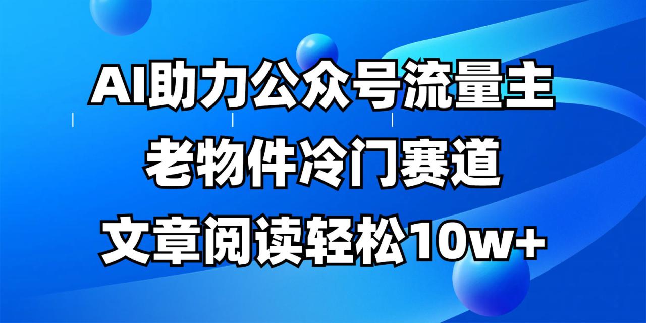 公众号流量主冷门赛道，AI助力，文章阅读轻松10w+，全流程详细教程_生财有道创业网-生财有道