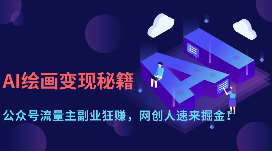 （14264期）AI绘画变现秘籍：公众号流量主副业狂赚，网创人速来掘金！_生财有道创业项目网-生财有道