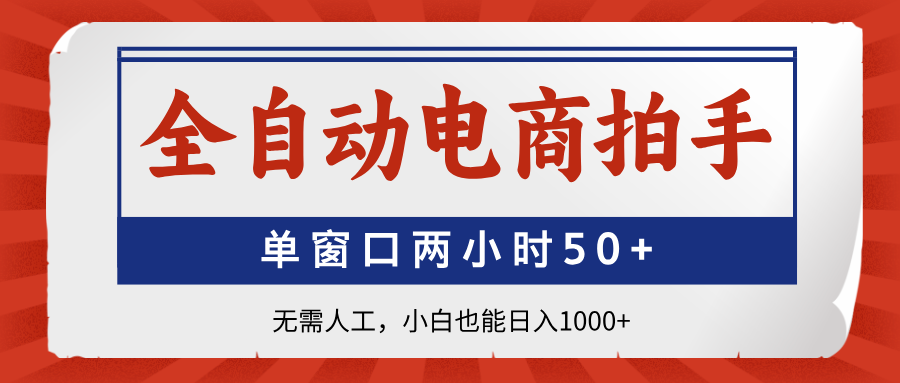 （14416期）全自动电商拍手，单窗口两小时50+无需人工，小白也能日入1000+_生财有道创业项目网-生财有道