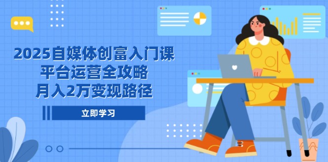 （14924期）2025自媒体创富入门课，平台运营全攻略，月入2万变现路径_生财有道创业项目网-生财有道
