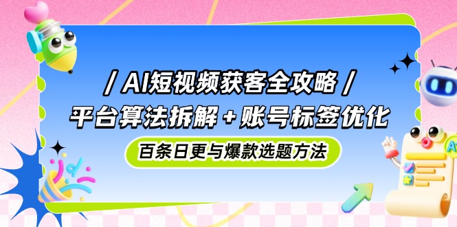 （14706期）AI短视频获客全攻略：平台算法拆解+账号标签优化，百条日更与爆款选题方法_生财有道创业项目网-生财有道