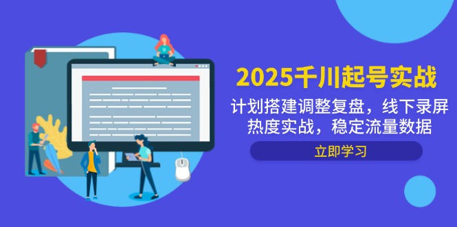 （14708期）2025千川起号实战，计划搭建调整复盘，线下录屏热度实战，稳定流量数据_生财有道创业项目网-生财有道