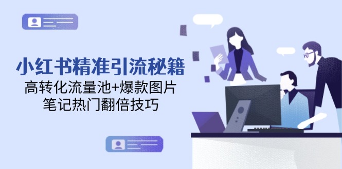 （14881期）小红书精准引流秘籍，高转化流量池+爆款图片，笔记热门翻倍技巧_生财有道创业项目网-生财有道
