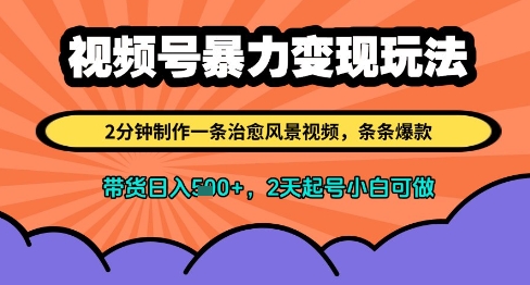 视频号暴力变现玩法，2分钟制作一条治愈风景视频，条条爆款，挂橱窗带货日入多张，2天起号小白可做——生财有道创业项目网-生财有道