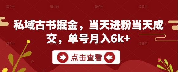 私域古书掘金，当天进粉当天成交，单号月入6k+——生财有道创业项目网-生财有道
