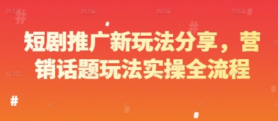 短剧推广新玩法分享，营销话题玩法实操全流程——生财有道创业项目网-生财有道