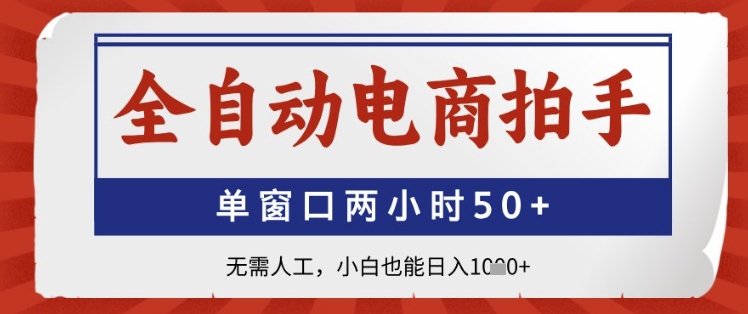 全自动电商拍手，单窗口两小时50+，无需人工，小白也能日入1k+【揭秘】——生财有道创业项目网-生财有道