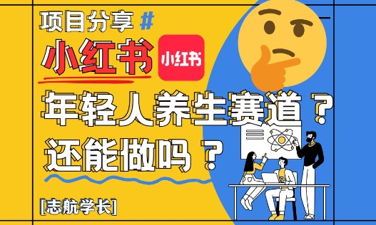 小红书年轻人养生赛道？真的还能做吗？详细讲解！——生财有道创业项目网-生财有道