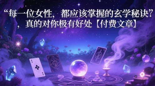 每一位女性，都应该掌握的玄学秘诀 ，真的对你极有好处【付费文章】——生财有道创业项目网-生财有道